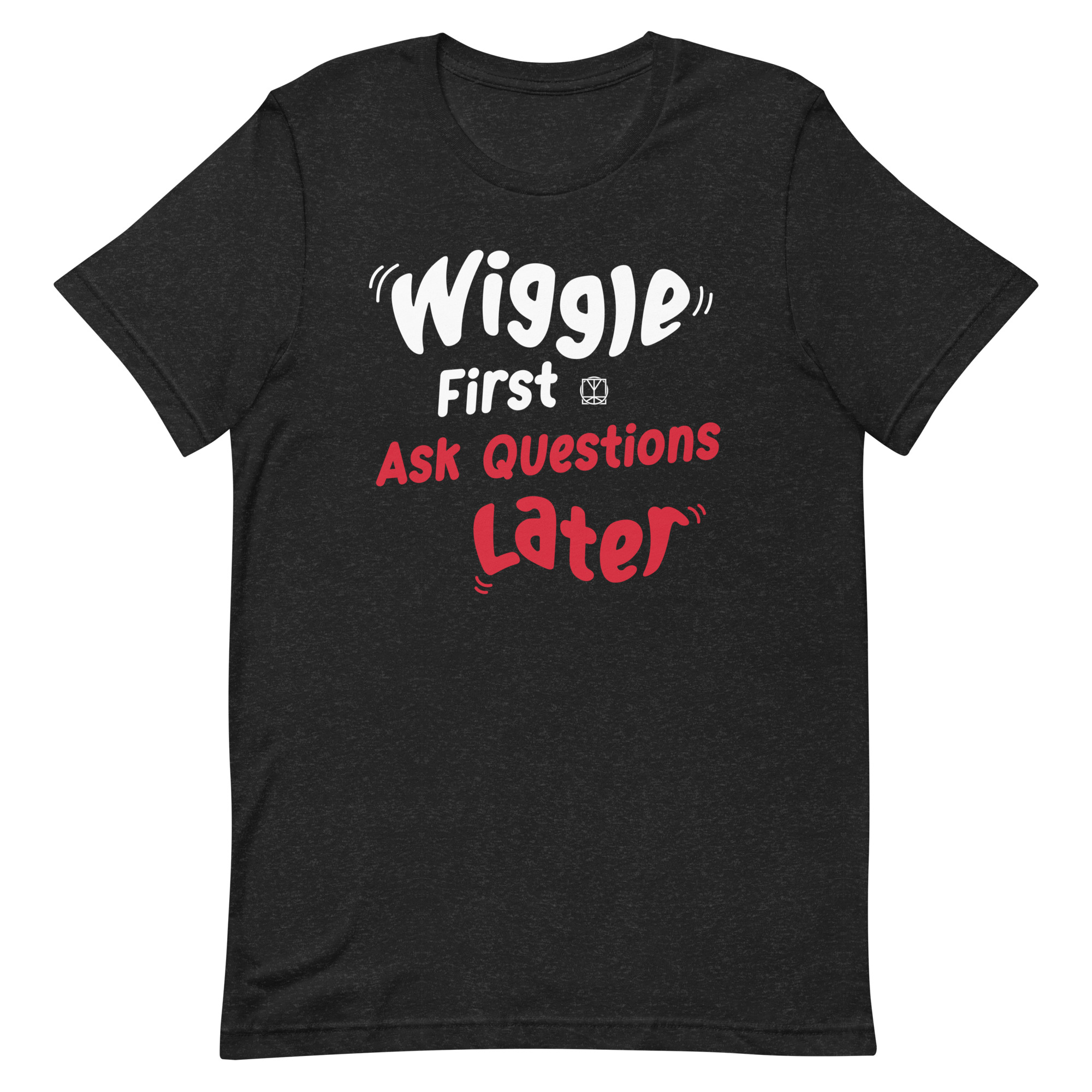 Wiggle First Ask Questions Later - T-Shirt image